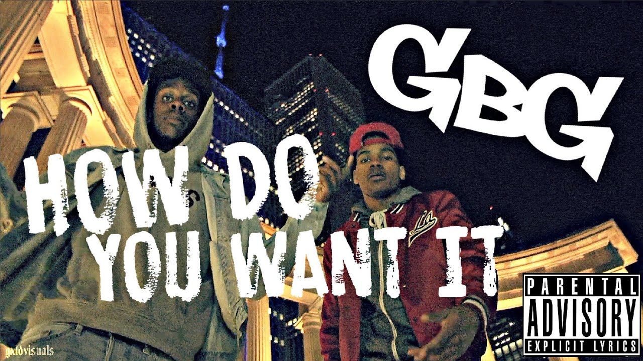 GBG - " HOW DO YOU WANT IT ."