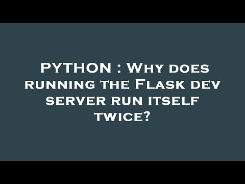 PYTHON : Why does running the Flask dev server run itself twice?