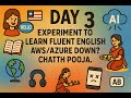 Day 3: Experiment To Learn Fluent English. Cloud AWS/Azure Down? Chhath Pooja.