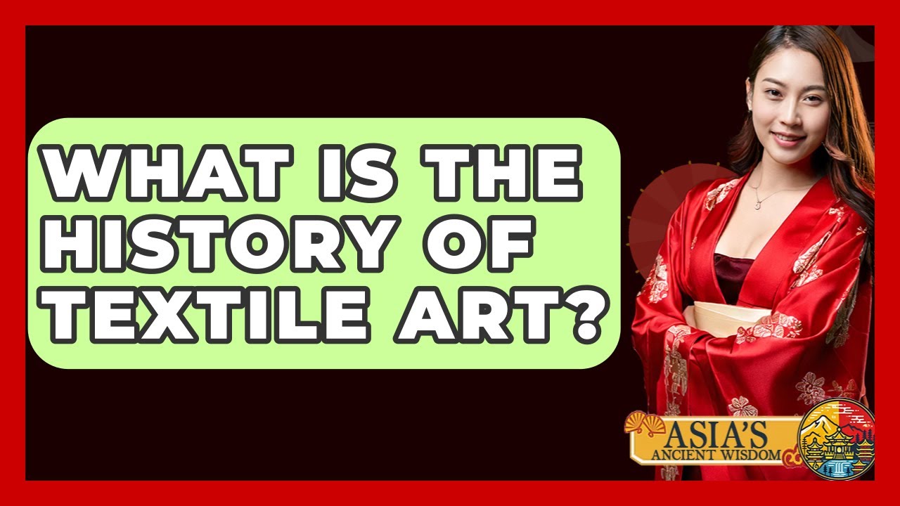 What Is The History Of Textile Art? - Asia's Ancient Wisdom