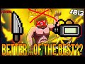 BETTER...OF THE BEST?? - The Binding Of Isaac: Repentance Ep. 813