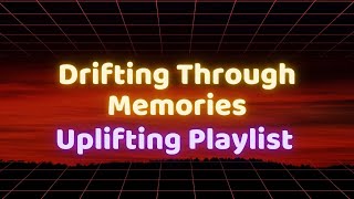 Drifting Through Memories - The Uplifting Playlist