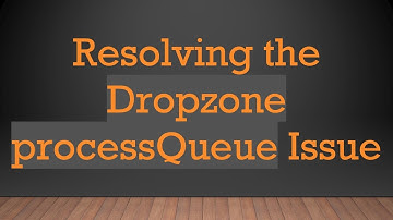 Resolving the Dropzone processQueue Issue