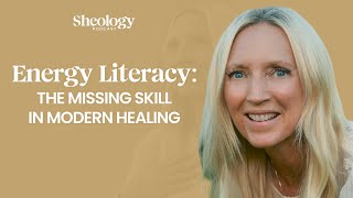 Energy Literacy: The Missing Skill In Modern Healing