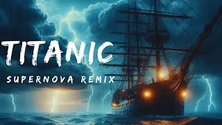 TITANIC- MY HEART WILL GO ON - SUPERNOVA REMIX