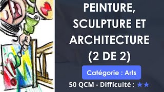 Peinture, sculpture et architecture (2 de 2) - 50 QCM - Difficulté : ★★