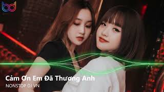 Cảm Ơn Em Đã Thương Anh Remix - Đếm Bao Ngày Xuân Đi Qua Remix - Tình Mình Lạ Kỳ | Nonstop Việt Mix