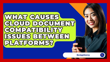 What Causes Cloud Document Compatibility Issues Between Platforms? - Be App Savvy