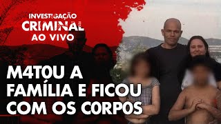 M4T0U A FAMÍLIA E FICOU COM OS C0RP0S - INVESTIGAÇÃO CRIMINAL