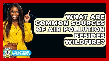What Are Common Sources Of Air Pollution Besides Wildfire? - Weather Watchdog