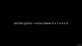 Unlike Pluto - Color Chaos // S L O W E D