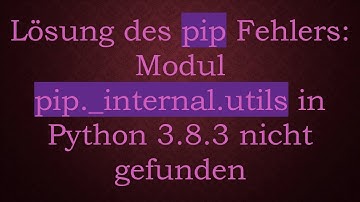 Lösung des pip Fehlers: Modul pip._internal.utils in Python 3.8.3 nicht gefunden