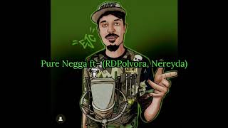 Pure Negga ft- (RDPolvora, Nereyda)