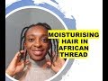 #21# Moisturising my hair in African thread
