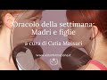 L'Oracolo della settimana: Madri - Figlie e l'amore - A cura di Catia Massari