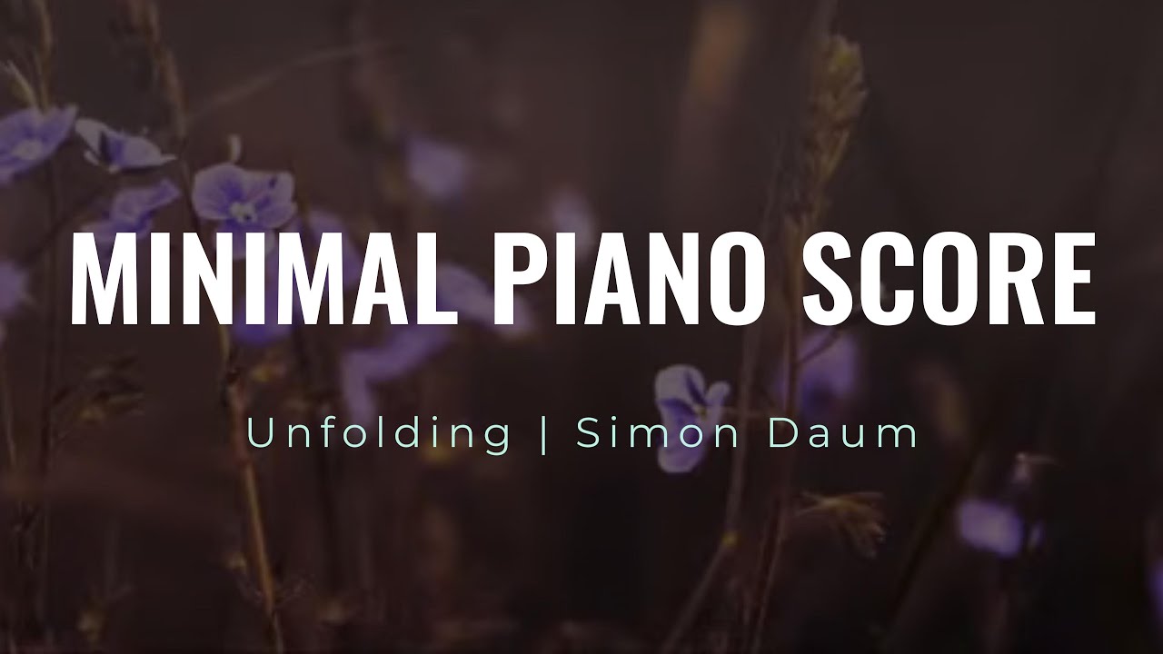 Watch Unfolding - Simon Daum (Minimalist Piano Score) on YouTube Watch Unfolding - Simon Daum (Minimalist Piano Score) on YouTube