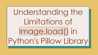 Understanding the Limitations of Image.load() in Python&#39;s Pillow Library