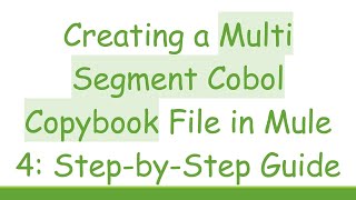 Creating a Multi Segment Cobol Copybook File in Mule 4: Step-by-Step Guide