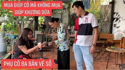 Cô Ba bán vé số ai cũng mua, Khương Dừa bán không ai ngó tới???