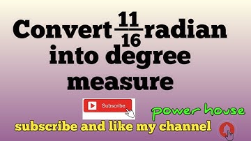 convert 11/16 radian into degree measure