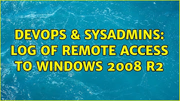 DevOps & SysAdmins: log of remote access to windows 2008 r2 (2 Solutions!!)