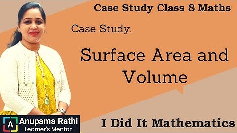 Case Study Class 8  Surface Area and Volumes | I Did It Mathematics Class 8 | Anupama Rathi