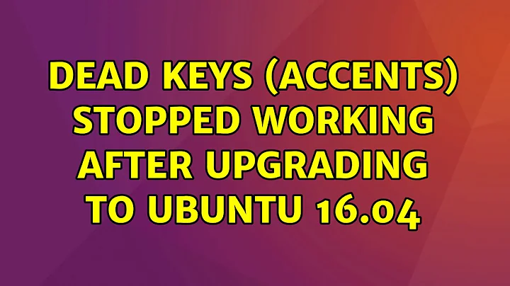Ubuntu: Dead keys (accents) stopped working after upgrading to Ubuntu 16.04 (3 Solutions!!)