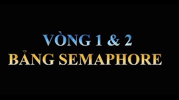 VÒNG 1 VÀ 2 BẢNG MẪU TỰ SEMAPHORE
