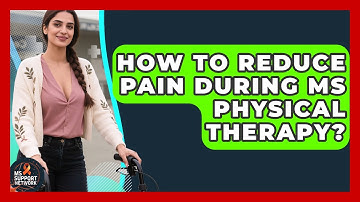 How To Reduce Pain During MS Physical Therapy? - MS Support Network