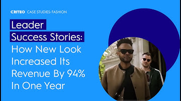Leader Success Stories: How New Look Increased Its Revenue By 94% In One Year | Criteo
