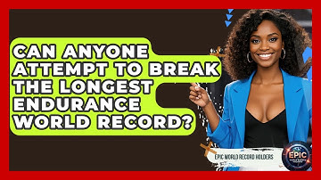 Can Anyone Attempt to Break the Longest Endurance World Record? - Epic World Record Holders