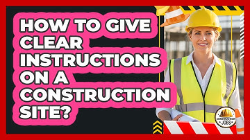 How To Give Clear Instructions On A Construction Site?