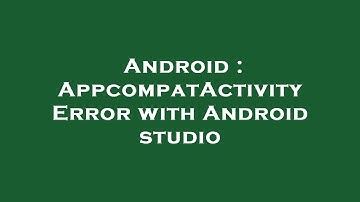 Android : AppcompatActivity Error with Android studio