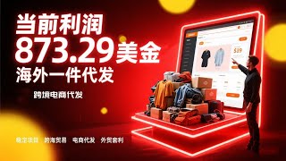 “当前利润873.29美金” | 海外一件代发 | 跨境电商代发 | 电子商务 | 稳定项目 | 跨海贸易 | 电商代发 | 外贸套利