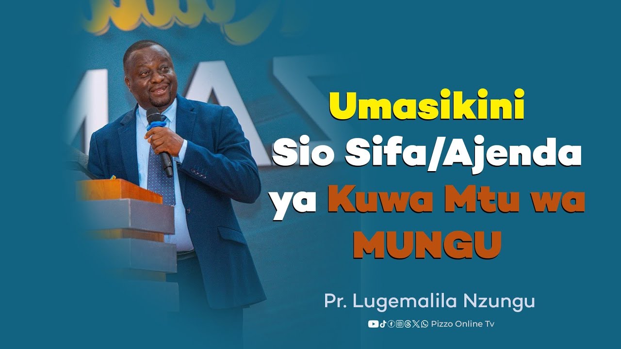 MUNGU NI TAJIRI; UMASIKINI SIO AGENDA YA KUWA MTU WA MUNGU || PR LUGEMALILA NZUNGU