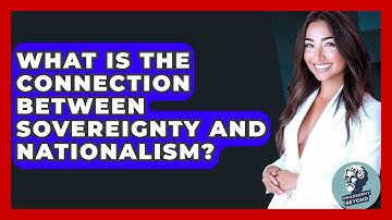 What Is The Connection Between Sovereignty And Nationalism? - Philosophy Beyond