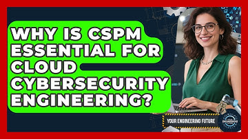 Why Is CSPM Essential For Cloud Cybersecurity Engineering? - Your Engineering Future