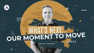 What's Next: Our Moment to Move - Brian Howard