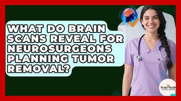 What Do Brain Scans Reveal For Neurosurgeons Planning Tumor Removal? - Brain Health Support Network