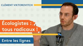 Clément Viktorovitch : écologistes, tous radicaux 