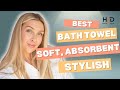 Best Bath Towels | Soft, Absorbent and Stylish