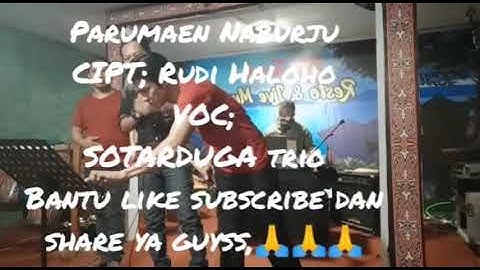 PARUMAEN NABURJU CIPT.RUDI HALOHO(COVER)SOTARDUGA TRIO