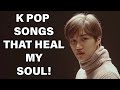 K pop songs that heal my soul