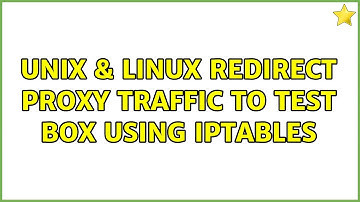 Unix & Linux: Redirect PROXY traffic to test box using IPTABLES