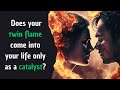 Does your twin flame come into your life only as a catalyst