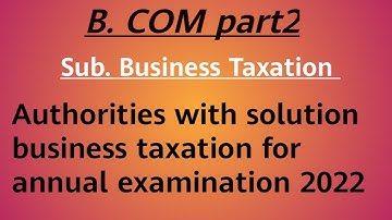 Authorities with solution business taxation/ B. Com part 2/ for annual examination 2022