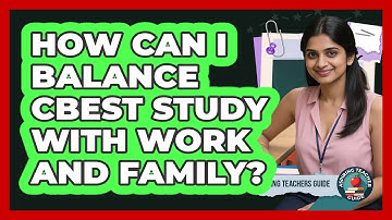 How Can I Balance CBEST Study With Work And Family? - Aspiring Teacher Guide