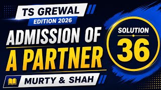 Solution 36 of Admission of a Partner TS Grewal Edition 2026 | Murty and Shah