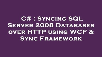 C# : Syncing SQL Server 2008 Databases over HTTP using WCF & Sync Framework
