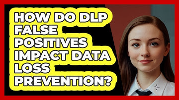 How Do DLP False Positives Impact Data Loss Prevention? - SecurityFirstCorp.com